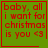 Green background with red text reading "baby, all i want for christmas is you <3" in four identical ; one has a small red heart symbol and another has a small red starburst symbol