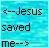 Pixelated cyan background with black text reading "←--JESUS saved me--→" in three lines, left-aligned, with arrow symbols flanking the phrase.