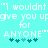 Pixelated cyan background with white text reading "I wouldnt "I wouldnt give you upgive you up for ANYONE" ANYONE" and teal plus symbols below.