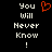 Black background with white pixelated text reading 'You Will Never Know!' and a red heart symbol above the text.