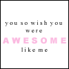 Pixelated text reads 'you so wish you were AWESOME like me' with pink capital letters on a white background.