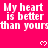 A static image with a bright pink background displays repeated white pixelated text reading "My heart is better than yours" and small white heart symbols.