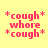 *cough* whore *cough* text in pink pixelated font on four colored backgrounds, each with asterisks at corners.