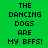 Green background with pixelated text reading 'THE DANCING DOGS ARE MY BFFS!' in black, displayed across three on a of white and green