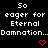 Black background with white pixelated text reading "So eager for Eternal Damnation..." repeated twice, each followed by a red heart symbol.