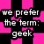 Pixelated text on black background with pink geometric shapes, reading "we prefer the term: geek" in white block letters.