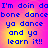 Pixelated text repeats 'I'm doin da bone dance ya dance and ya learn it!!' across a pink-yellow gradient background with blue lettering.