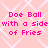 Pink pixelated text "Doe Ball with a side of Fries" repeated four times on a light pink background with white diamond pattern.