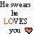 Animated text sequence with 'He swears he LOVES you' repeated, each frame showing a different colored heart symbol replacing the previous one.