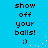 Blue background with black pixelated text reading "show off your balls! :)" and scattered white dots in two identical vertical
