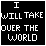 Static pixel art icon with white text on black background reading "I WILL TAKE OVER THE WORLD" in blocky, retro font style.