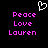 Pixelated white heart symbol above pink text reading Peace Love Lauren on black background.