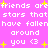 Pixelated text on a bright pink background with yellow starbursts, repeating 'friends are stars that have fallen around you <3' in white block letters.