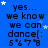 Blue background with repeated text 'yes... we know we can dance(: 5'6'7'8' and scattered white stars, some stars move across frames.