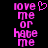 Pixelated pink text on black background reads 'love me or hate me' with a heart symbol above 'love' on the left side.