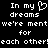 Black background with white pixelated text reading "In my dreams we're ment for each other!" featuring a heart symbol replacing the 'o' in 'my'.