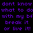 Purple pixelated text on black background repeats 'dont know what to do with my bf break it or live it!' in two identical