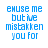 Blue pixelated text on white background reads 'excuse me but i've mistaken you for somebody else. somebody who gives a damn. somebody more like myself.' with gray rectangle in bottom right.