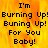 Pixelated text on a fiery background reads 'I'm Burning Up! Burning Up! For You Baby!' with repeated lines and one instance of 'Buning' instead of 'Burning'.