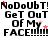 Animated text repeats 'NoDoUbT!Get Out Of My FACE!!!!!' with red star accents, showing pixel degradation across frames.