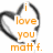 A static icon with a black and white pixelated heart outline containing orange text that reads "i love you matt f." on a white background.