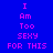 Pixelated text "I Am Too SEXY FOR THIS" in purple on blue and yellow backgrounds, with a gray version of the same text.