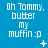 Blue background with white pixelated text reading "Oh Tommy, butter my muffin :p" arranged in a ; small animated symbols appear and disappear at various positions