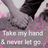 A split-screen image with a grayscale anime-style character on the left and orange text on a blue background reading "Take my hand & never let go" on the right.