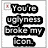 Black text on white background reads "You're upness broke my bon" in four stacked lines with pixelated font.