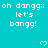 Cyan background with repeated white pixel text 'oh dangg;; let's bangg!' and small heart symbols in a pattern