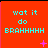 Red background with cyan text reading 'wat it do BRAHHHHH' and small pink symbols in the bottom corners of each frame.