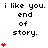 Pixelated text repeats 'i like you. end of story.' with red heart symbols in a on white background