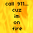 Pixelated text reads 'call 911... cuz im on fire' over a yellow-orange flame background with one gray