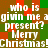Pixelated text repeats 'who is givin me a present? Merry Christmas!' across a green and brown checkered background with red accents.