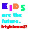 Pixelated text reads 'KIDS are the future. frightened?' with 'KIDS' in blue, pink, orange, green and 'frightened?' in red.