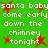 Green background with white pixelated text repeating 'santa babysanta baby come early come early down the down the chimney chimney tonight tonight' and red star symbols.
