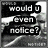 Black-and-white animated icon shows a character with white hair and dark clothing, text reading "would u even notice?" appears then disappears across frames.