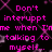 Pixelated text in bright pink on black background with purple star-like shapes, reading 'Don't interrupt me when I'm talking to myself.'