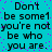 Cyan background with purple dots and repeated black text reading "Don't be someone you're not, be who you are." in a pixelated font.
