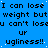 Blue background with repeated black text reading "I can lose I can lose I can lose I can lose weight but weight but weight but weight but you can't lose you can't lose you can't lose you can't lose ur ur ur ur ugliness!! ugliness!! ugliness!! ugliness!!" in a pattern