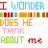 Pixelated text repeats across a : 'I WONDER', 'DOES HE THINK ABOUT ME' in colored blocks with horizontal color bars above
