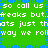 Green background with white text repeating 'so call us freaks but that's just the way we roll' and blue pixelated border elements.