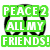 Green text overlay reads 'PEACE 2 ALL MY FRIENDS!' over a black peace symbol on white background, with two identical peace symbols visible.
