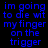Blue pixelated text on black background reads "im going to die wit my finger on the trigger" with red rectangular overlays shifting across different lines of text.