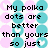 Pixelated text reads 'My polka dots are better than yours so just' over a background of overlapping pink and cyan circles.