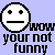 Pixelated white circular face with black cross eyes and straight mouth on light purple background, next to bold text reading 'wow your not funny' in blocky font.