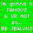 Green background with white pixelated text repeating 'im gonna bim gonna b FAMOUS & UR NOT so... BE JEALOUS' and red dot accents, static image.