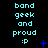 A static digital image displays repeated text "band geek and proud :P" in cyan pixelated font on a black background, with scattered blue star-like pixels.