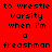 Red background with black text reading 'to wrestle varsity when i'm a freshman' in a of three and four , with green highlighting on specific text segments