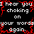 Black background with white text repeating 'I hear you choking on your words again.' surrounded by red pixelated static.